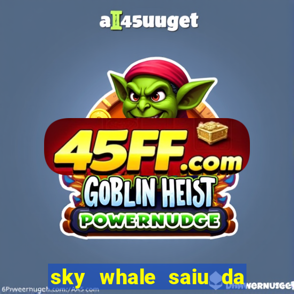 sky whale saiu da play store